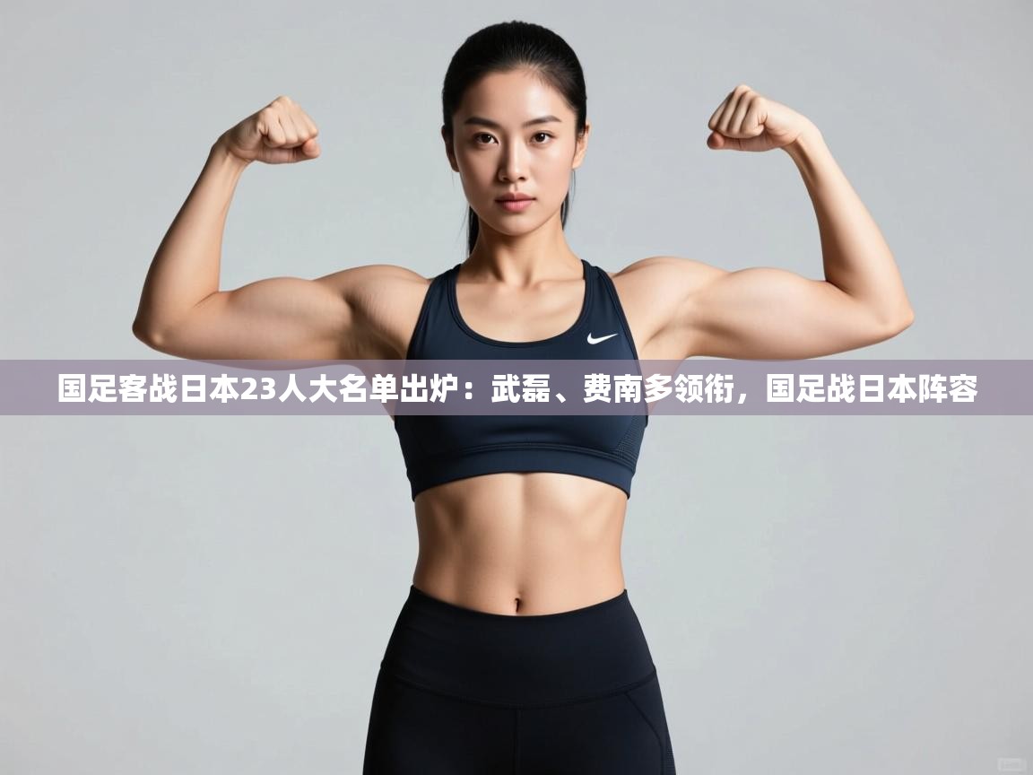 国足客战日本23人大名单出炉:武磊、费南多领衔,国足战日本阵容 第1张