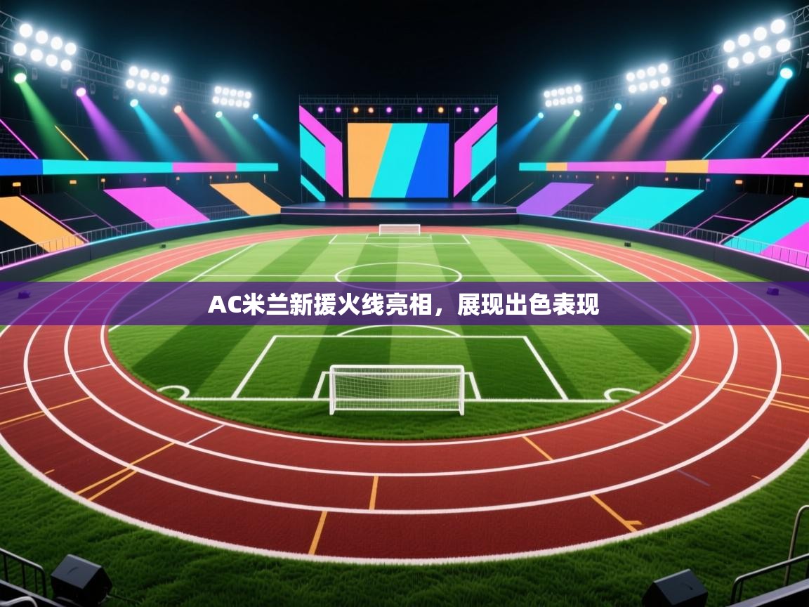 AC米兰新援火线亮相，展现出色表现  第2张