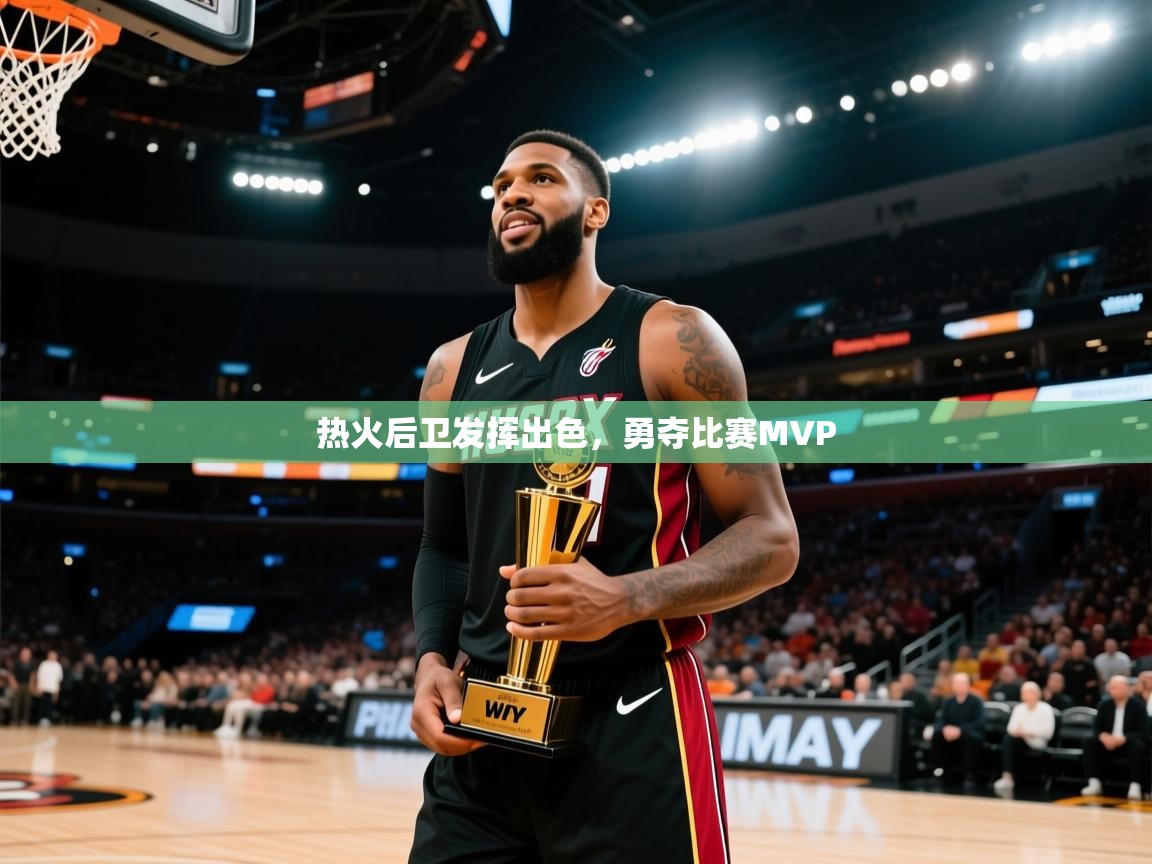 热火后卫发挥出色，勇夺比赛MVP  第1张