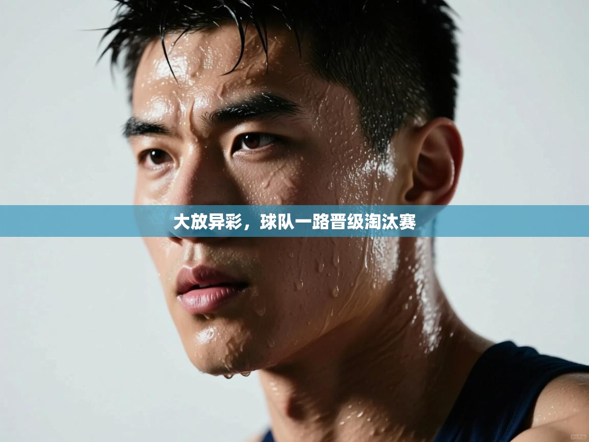 大放异彩，球队一路晋级淘汰赛  第1张